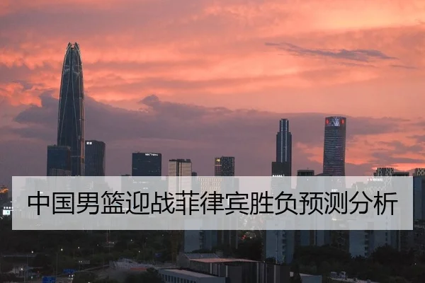 中国男篮迎战菲律宾胜负预测分析